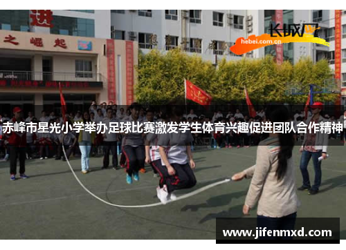 赤峰市星光小学举办足球比赛激发学生体育兴趣促进团队合作精神